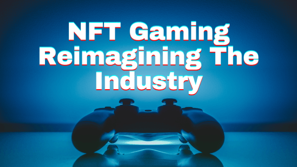 NFT Gamingは、ブロックチェーン・エコシステムの視野を広げ、業界のダイナミクスを再構築する
