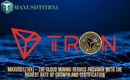 MAXUSDT(TRX) The Best Liquidity Security and Revolutionary Cloud Mining Platform
